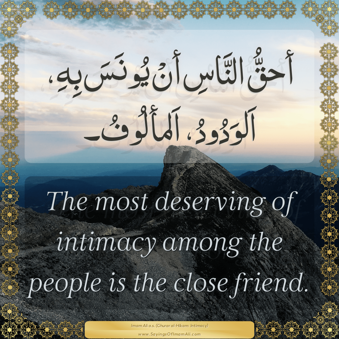 The most deserving of intimacy among the people is the close friend.